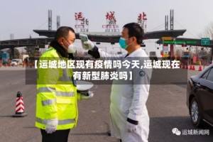 【运城地区现有疫情吗今天,运城现在有新型肺炎吗】