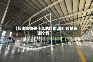 【鞍山疫情是什么地区的,鞍山疫情在哪个县】