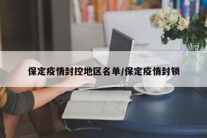 保定疫情封控地区名单/保定疫情封锁