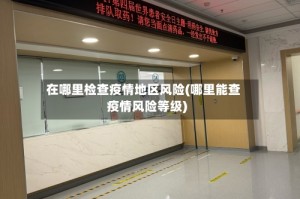 在哪里检查疫情地区风险(哪里能查疫情风险等级)