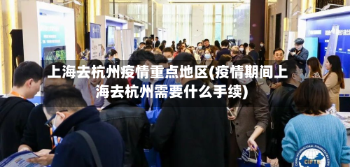 上海去杭州疫情重点地区(疫情期间上海去杭州需要什么手续)-第2张图片
