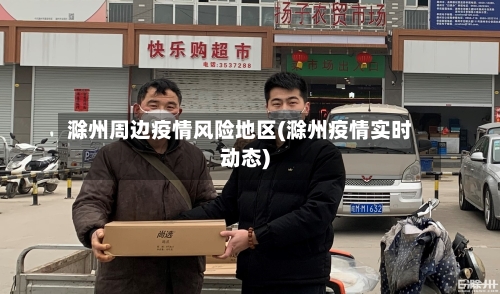 滁州周边疫情风险地区(滁州疫情实时动态)-第2张图片