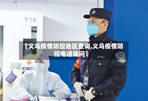 【义乌疫情防控地区查询,义乌疫情防控电话询问】-第2张图片