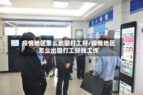 疫情地区怎么出国打工好/疫情地区怎么出国打工好找工作-第3张图片