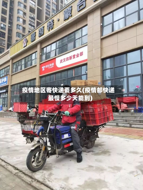 疫情地区寄快递要多久(疫情邮快递最慢多少天能到)-第1张图片