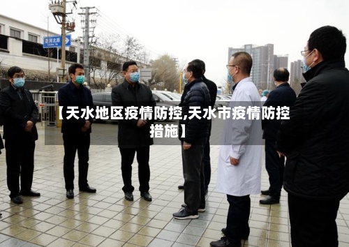 【天水地区疫情防控,天水市疫情防控措施】-第1张图片