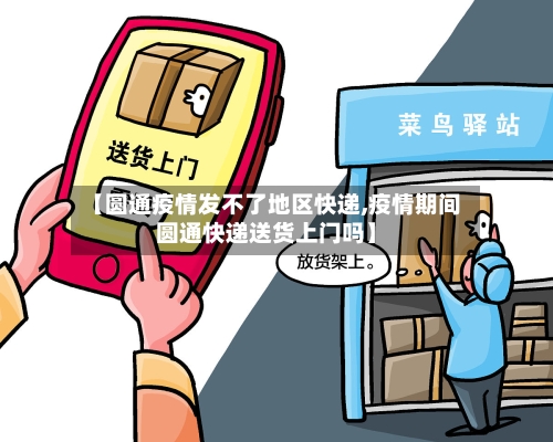 【圆通疫情发不了地区快递,疫情期间圆通快递送货上门吗】-第1张图片