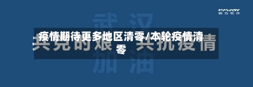 疫情期待更多地区清零/本轮疫情清零-第1张图片
