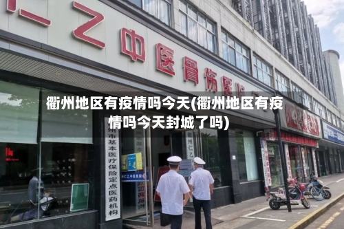 衢州地区有疫情吗今天(衢州地区有疫情吗今天封城了吗)-第1张图片
