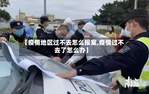 【疫情地区过不去怎么报案,疫情过不去了怎么办】-第1张图片