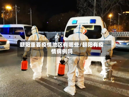 朝阳重要疫情地区有哪些/朝阳有疫情病例吗-第1张图片