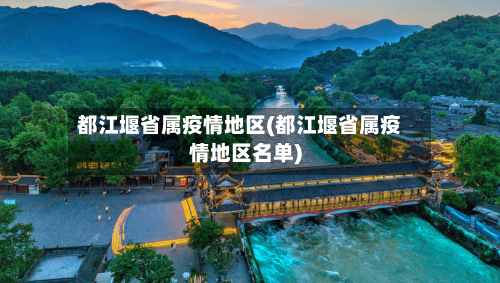 都江堰省属疫情地区(都江堰省属疫情地区名单)-第1张图片