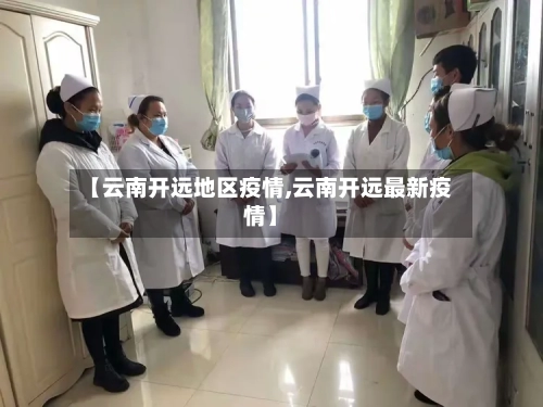 【云南开远地区疫情,云南开远最新疫情】-第3张图片