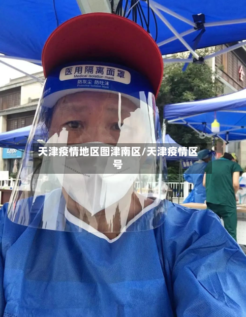 天津疫情地区图津南区/天津疫情区号-第1张图片