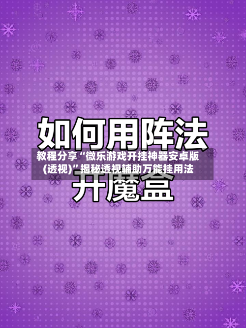 教程分享“微乐游戏开挂神器安卓版(透视)	”揭秘透视辅助万能挂用法-第1张图片