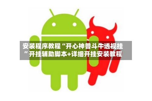 安装程序教程“开心神兽斗牛透视挂”开挂辅助脚本+详细开挂安装教程-第2张图片