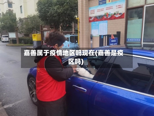 嘉善属于疫情地区吗现在(嘉善是疫区吗)-第3张图片