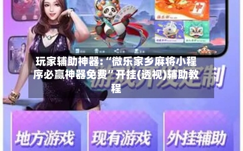 玩家辅助神器:“微乐家乡麻将小程序必赢神器免费”开挂(透视)辅助教程-第1张图片