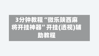 3分钟教程“微乐陕西麻将开挂神器”开挂(透视)辅助教程-第1张图片