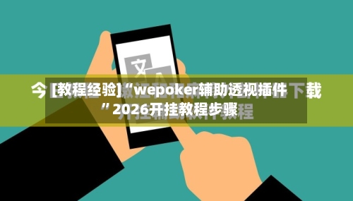 [教程经验]“wepoker辅助透视插件”2026开挂教程步骤-第1张图片