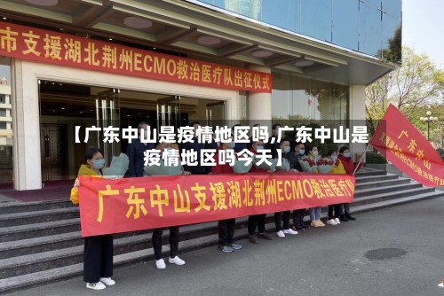 【广东中山是疫情地区吗,广东中山是疫情地区吗今天】-第2张图片