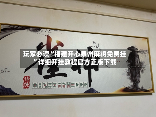 玩家必读“福建开心泉州麻将免费挂”详细开挂教程官方正版下载-第1张图片