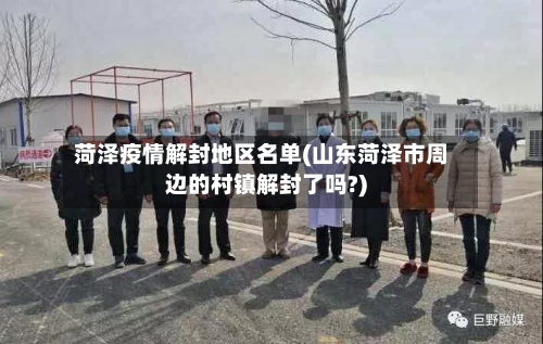 菏泽疫情解封地区名单(山东菏泽市周边的村镇解封了吗?)-第3张图片