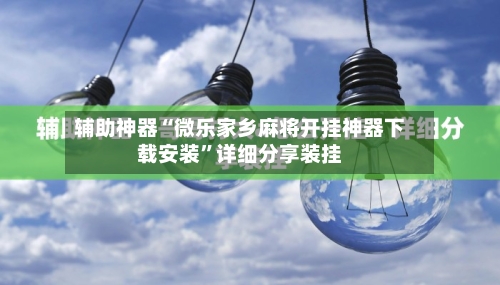 辅助神器“微乐家乡麻将开挂神器下载安装	”详细分享装挂-第1张图片