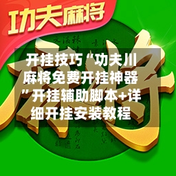 开挂技巧“功夫川麻将免费开挂神器”开挂辅助脚本+详细开挂安装教程-第1张图片