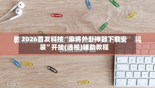 2026首发科技“麻将外卦神器下载安装”开挂(透视)辅助教程-第3张图片