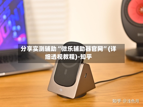 分享实测辅助“微乐辅助器官网	”(详细透视教程)-知乎-第1张图片