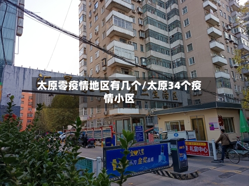 太原零疫情地区有几个/太原34个疫情小区-第3张图片
