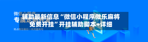 辅助最新信息“微信小程序微乐麻将免费开挂”开挂辅助脚本+详细-第1张图片