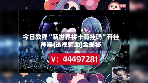 今日教程“新世界拼十有挂吗”开挂神器{透视辅助}全揭秘-第1张图片