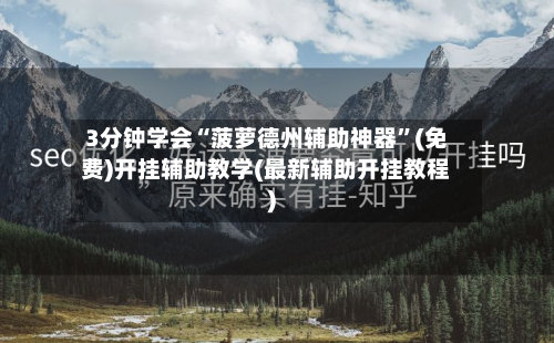 3分钟学会“菠萝德州辅助神器”(免费)开挂辅助教学(最新辅助开挂教程)-第1张图片