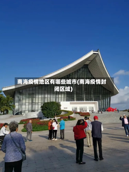 南海疫情地区有哪些城市(南海疫情封闭区域)-第1张图片