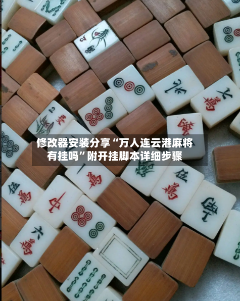 修改器安装分享“万人连云港麻将有挂吗	”附开挂脚本详细步骤-第2张图片