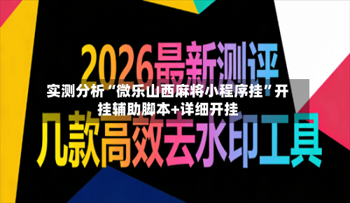 实测分析“微乐山西麻将小程序挂”开挂辅助脚本+详细开挂-第1张图片