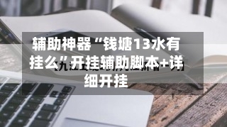 辅助神器“钱塘13水有挂么	”开挂辅助脚本+详细开挂-第2张图片