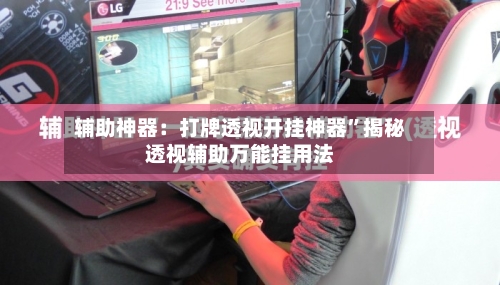 辅助神器：打牌透视开挂神器”揭秘透视辅助万能挂用法-第3张图片