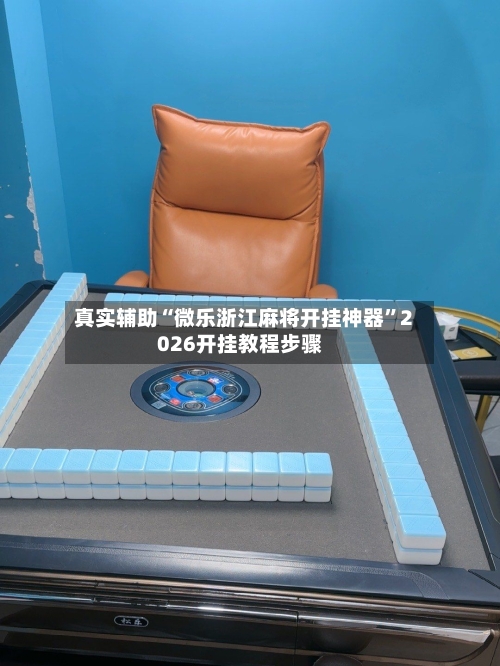 真实辅助“微乐浙江麻将开挂神器	”2026开挂教程步骤-第3张图片