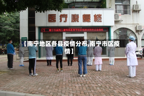 【南宁地区各县疫情分布,南宁市区疫情】-第1张图片