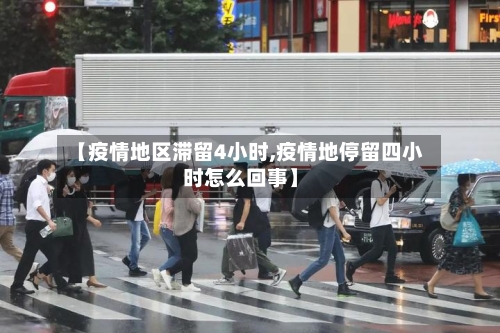 【疫情地区滞留4小时,疫情地停留四小时怎么回事】-第1张图片