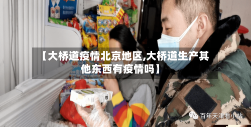 【大桥道疫情北京地区,大桥道生产其他东西有疫情吗】-第1张图片