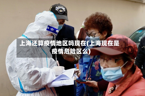 上海还算疫情地区吗现在(上海现在是疫情危险区么)-第1张图片