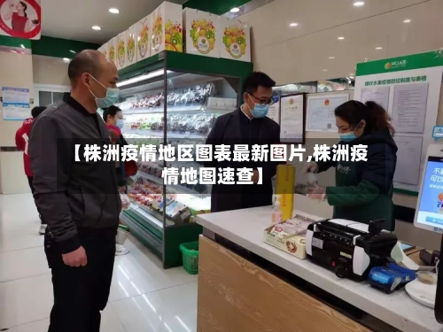 【株洲疫情地区图表最新图片,株洲疫情地图速查】-第1张图片