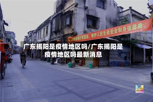 广东揭阳是疫情地区吗/广东揭阳是疫情地区吗最新消息-第3张图片
