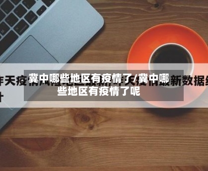 冀中哪些地区有疫情了/冀中哪些地区有疫情了呢-第2张图片