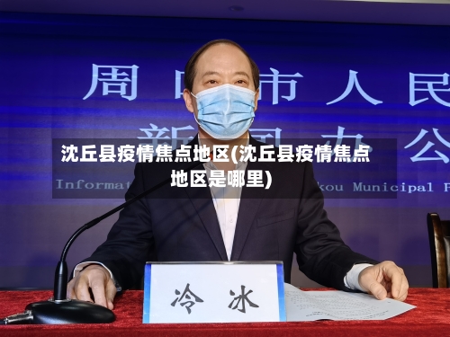 沈丘县疫情焦点地区(沈丘县疫情焦点地区是哪里)-第2张图片