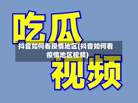 抖音如何看疫情地区(抖音如何看疫情地区视频)-第1张图片